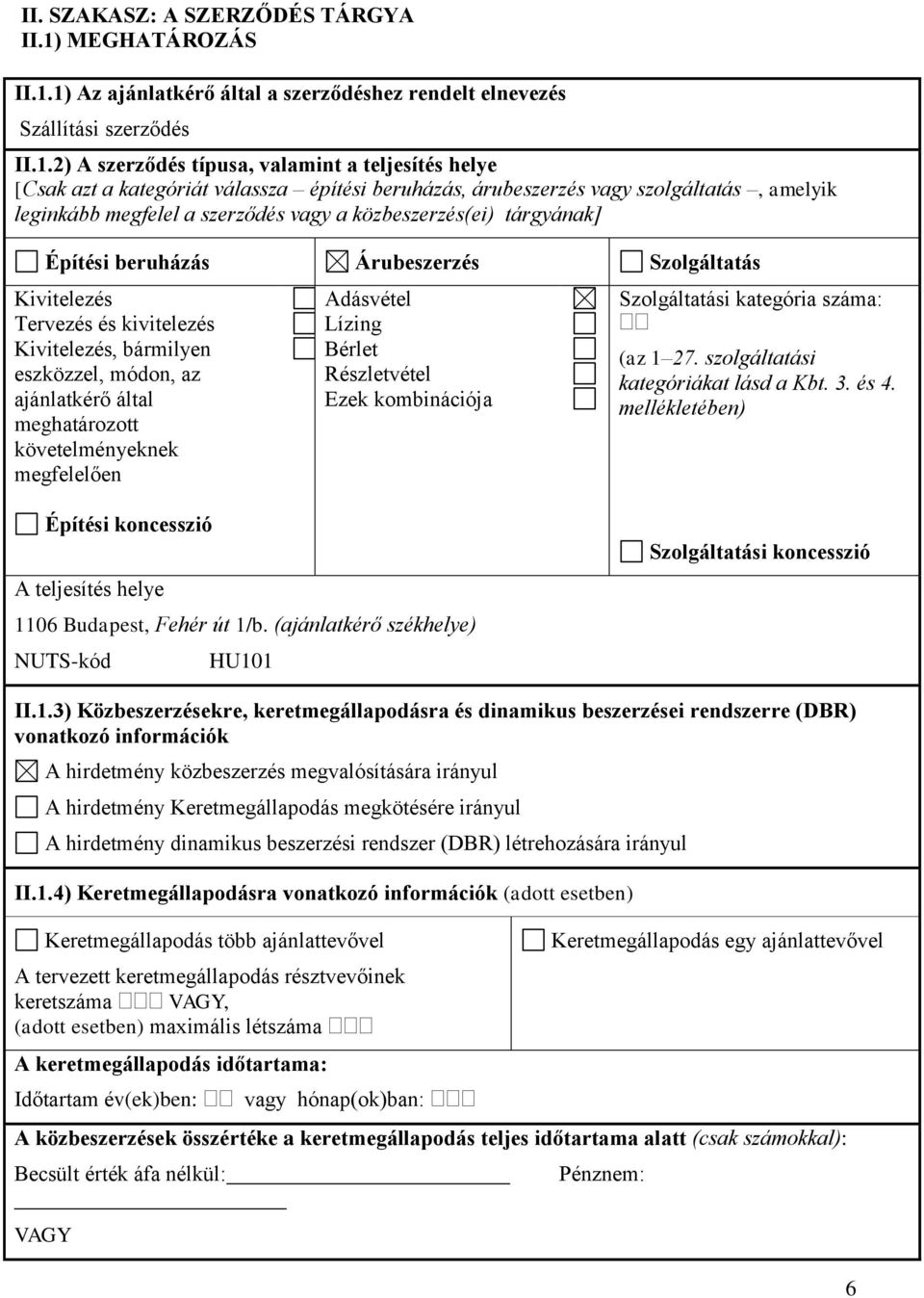 1) Az ajánlatkérő által a szerződéshez rendelt elnevezés Szállítási szerződés II.1.2) A szerződés típusa, valamint a teljesítés helye [Csak azt a kategóriát válassza építési beruházás, árubeszerzés