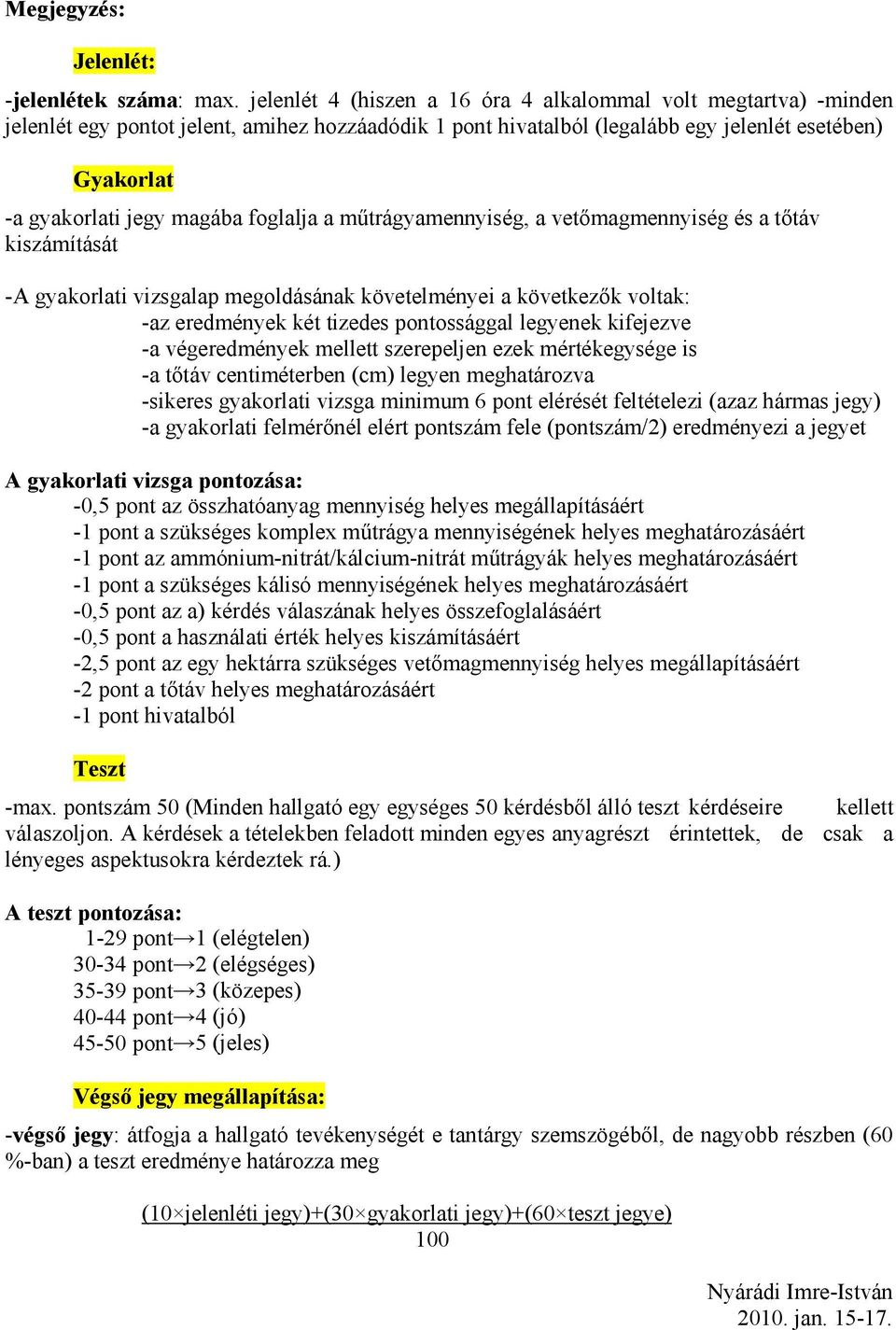 foglalja a műtrágyamennyiség, a vetőmagmennyiség és a tőtáv kiítását -A gyakorlati vizsgalap megoldásának követelményei a következők voltak: -az eredmények két tizedes pontossággal legyenek kifejezve