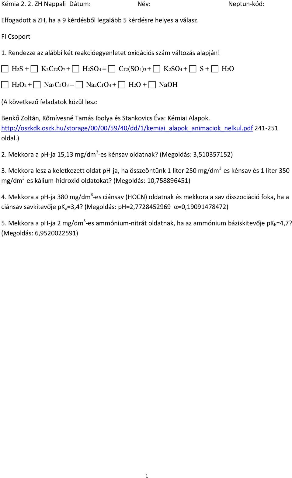 Mekkora lesz a keletkezett oldat ph-ja, ha összeöntünk 1 liter 250 mg/dm 3 -es kénsav és 1 liter 350 mg/dm 3 -es kálium-hidroxid oldatokat?