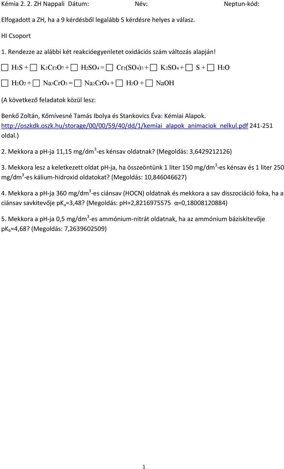 Mekkora lesz a keletkezett oldat ph-ja, ha összeöntünk 1 liter 150 mg/dm 3 -es kénsav és 1 liter 250 mg/dm 3 -es kálium-hidroxid oldatokat?