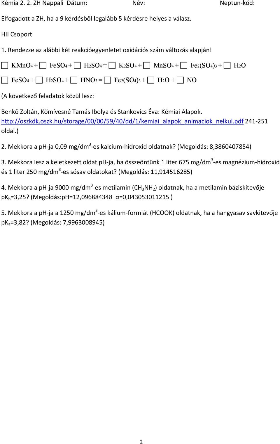 Mekkora lesz a keletkezett oldat ph-ja, ha összeöntünk 1 liter 675 mg/dm 3 -es magnézium-hidroxid és 1 liter 250 mg/dm 3 -es sósav oldatokat?