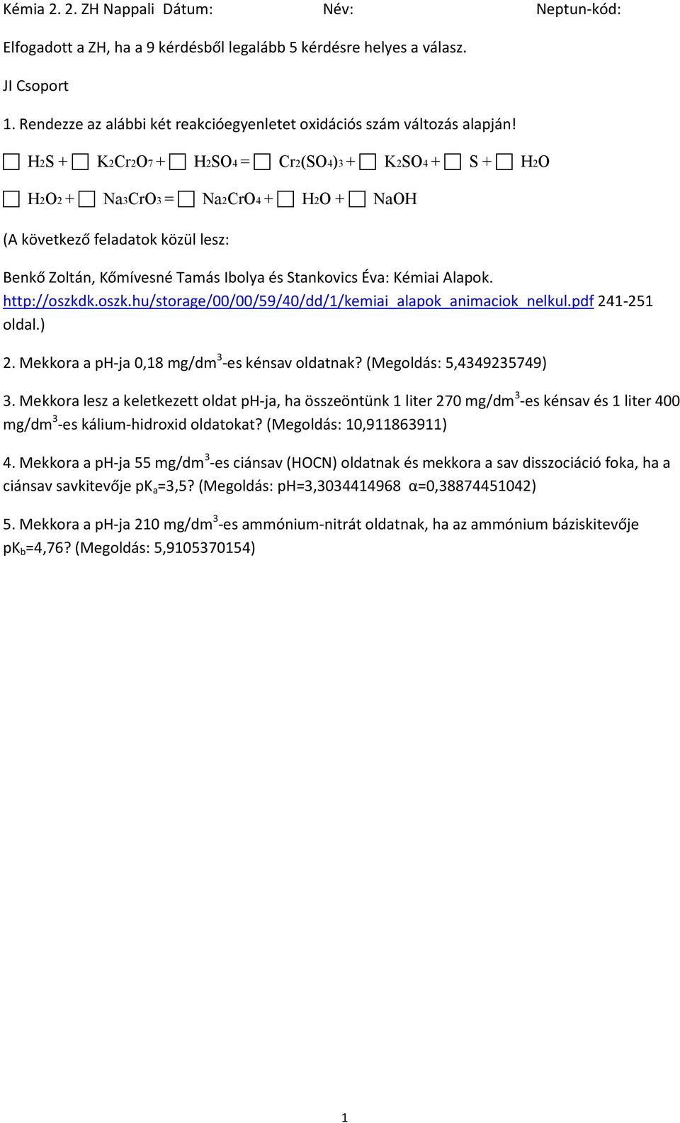 Mekkora lesz a keletkezett oldat ph-ja, ha összeöntünk 1 liter 270 mg/dm 3 -es kénsav és 1 liter 400 mg/dm 3 -es kálium-hidroxid oldatokat?