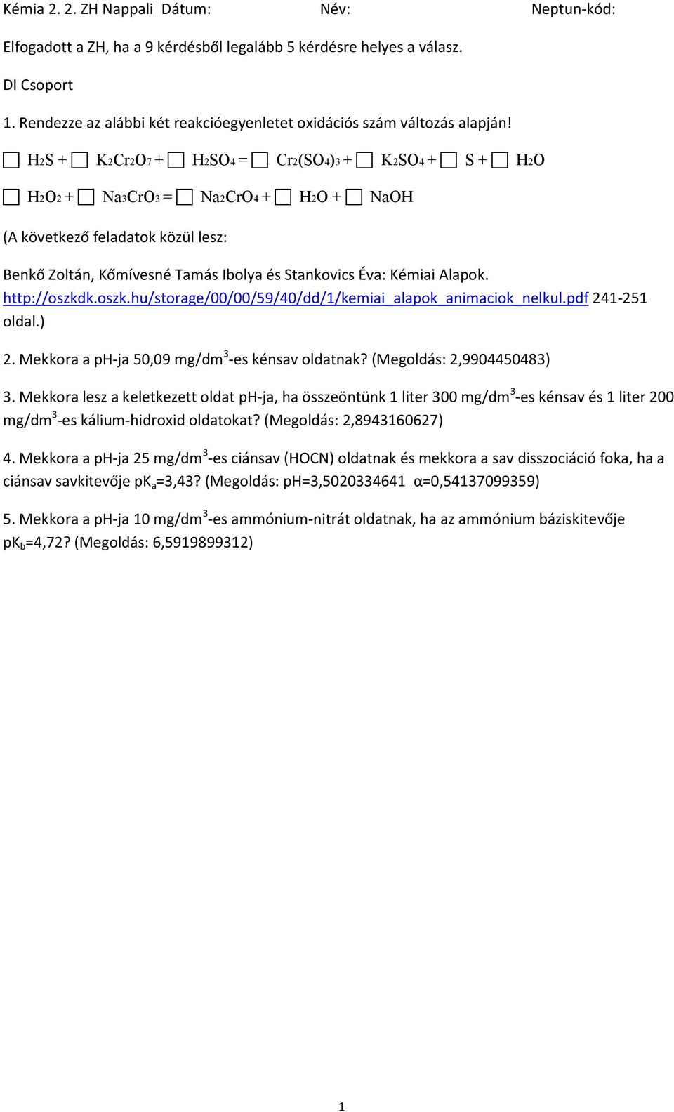 Mekkora lesz a keletkezett oldat ph-ja, ha összeöntünk 1 liter 300 mg/dm 3 -es kénsav és 1 liter 200 mg/dm 3 -es kálium-hidroxid oldatokat?