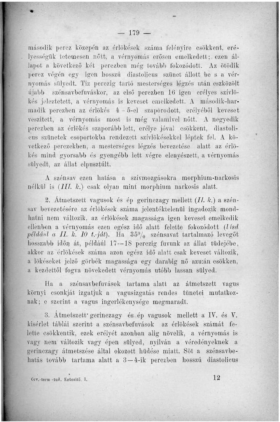 Tiz perczig tartó mesterséges légzés után eszközölt újabb szénsavbefuváskor, az első perezben 6 igen erélyes szívlökés jeleztetett, a vérnyomás is keveset emelkedett.