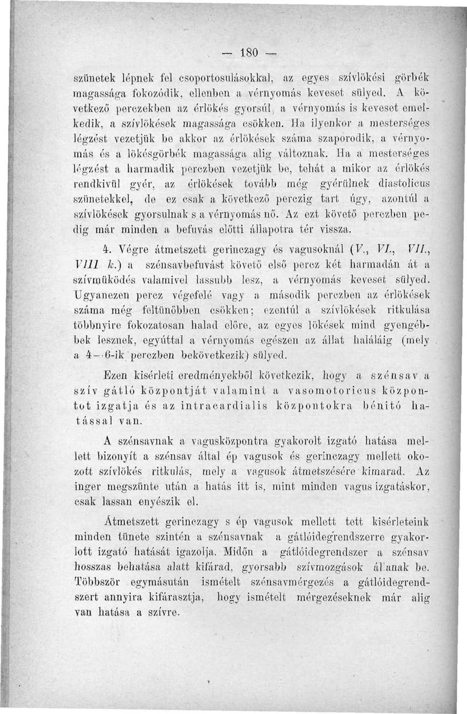 Ha ilyenkor a mesterséges légzést vezetjük be akkor az érlökések száma szaporodik, a vérnyomás és a lökésgörbék magassága alig változnak.