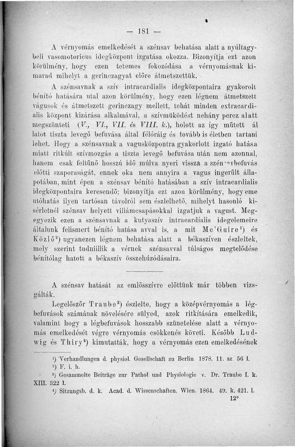 A szénsavnak a szív intraoardialis idegközpontaira gyakorolt bénító hatására utal azon körülmény, hogy ezen légnem átmetszett vágusok és átmetszett gerinczagy mellett, tehát minden extracardialis