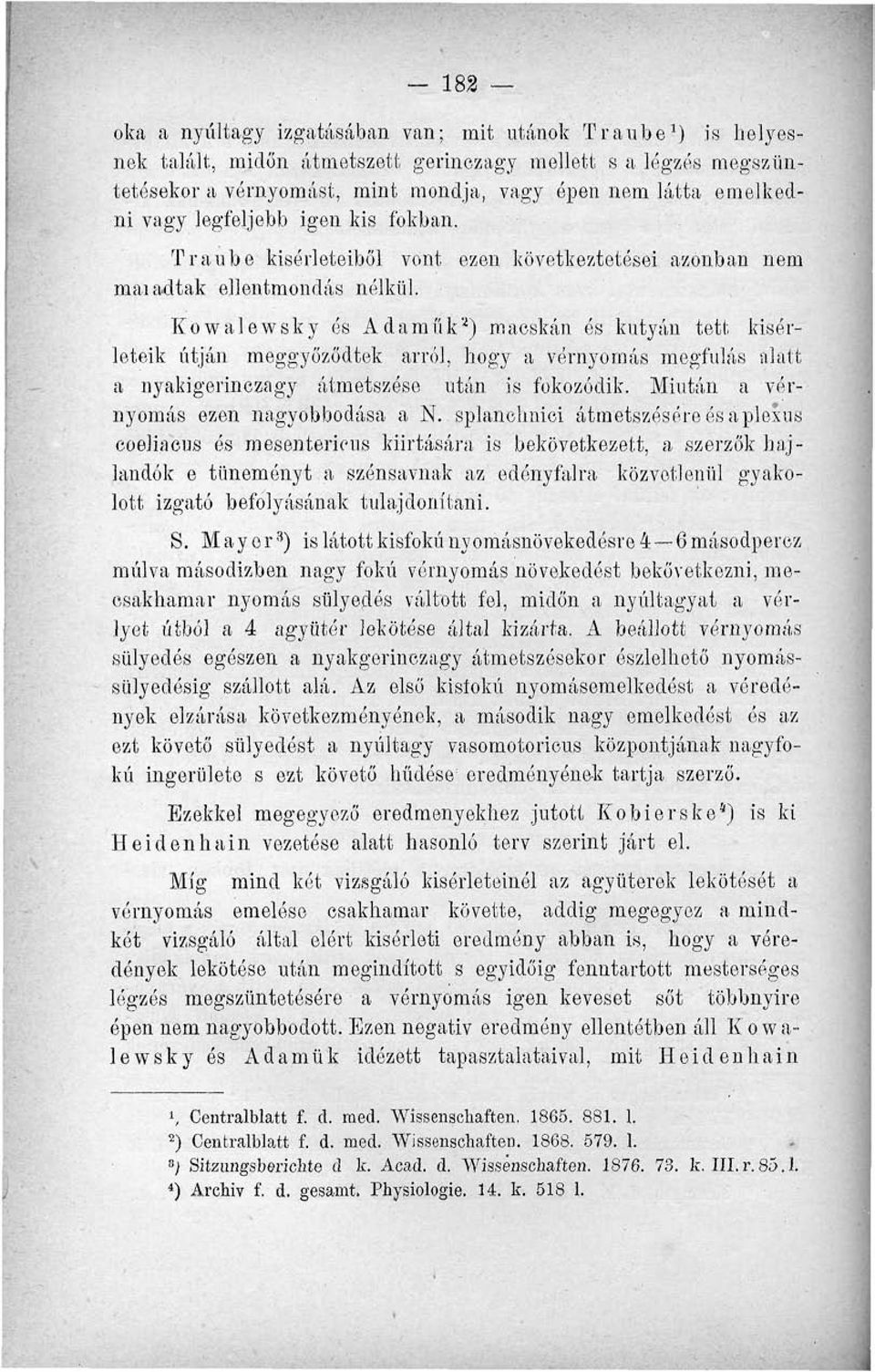 Kowalewsky és Adaműk ) macskán és kutyán tett kisérleteik útján meggyőződtek arról, hogy a vérnyomás megfulás alatt a nyakigerinczagy átmetszése után is fokozódik.