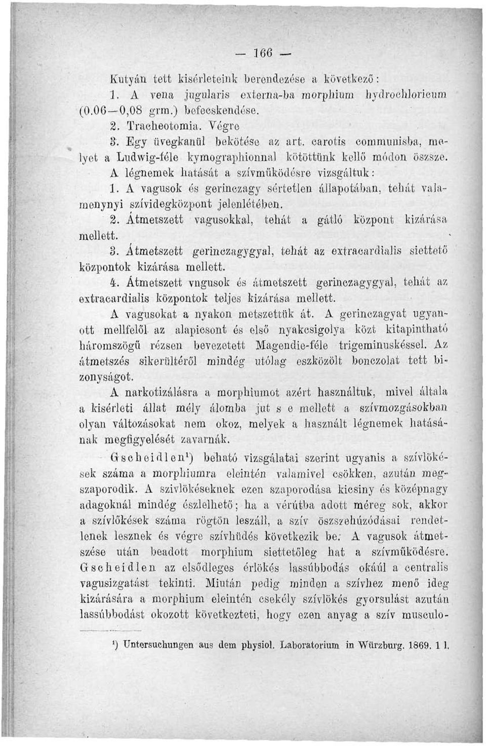 A vagusok és gerinczagy sértetlen állapotában, tehát valanienynyi szívidegközpont jelenlétében.. Átmetszett vagusokkal, tehát a gátló központ kizárása mellett.