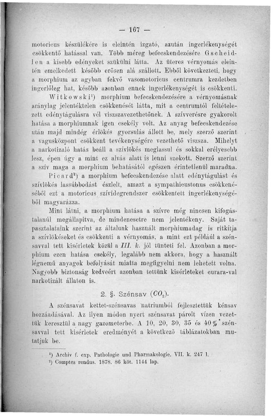 Ebből következteti, hogy a morphium az agyban fekvő vasomotorieus centrumra kezdetben ingerlőleg hat, később azonban ennek ingerlékenységét is csökkenti.