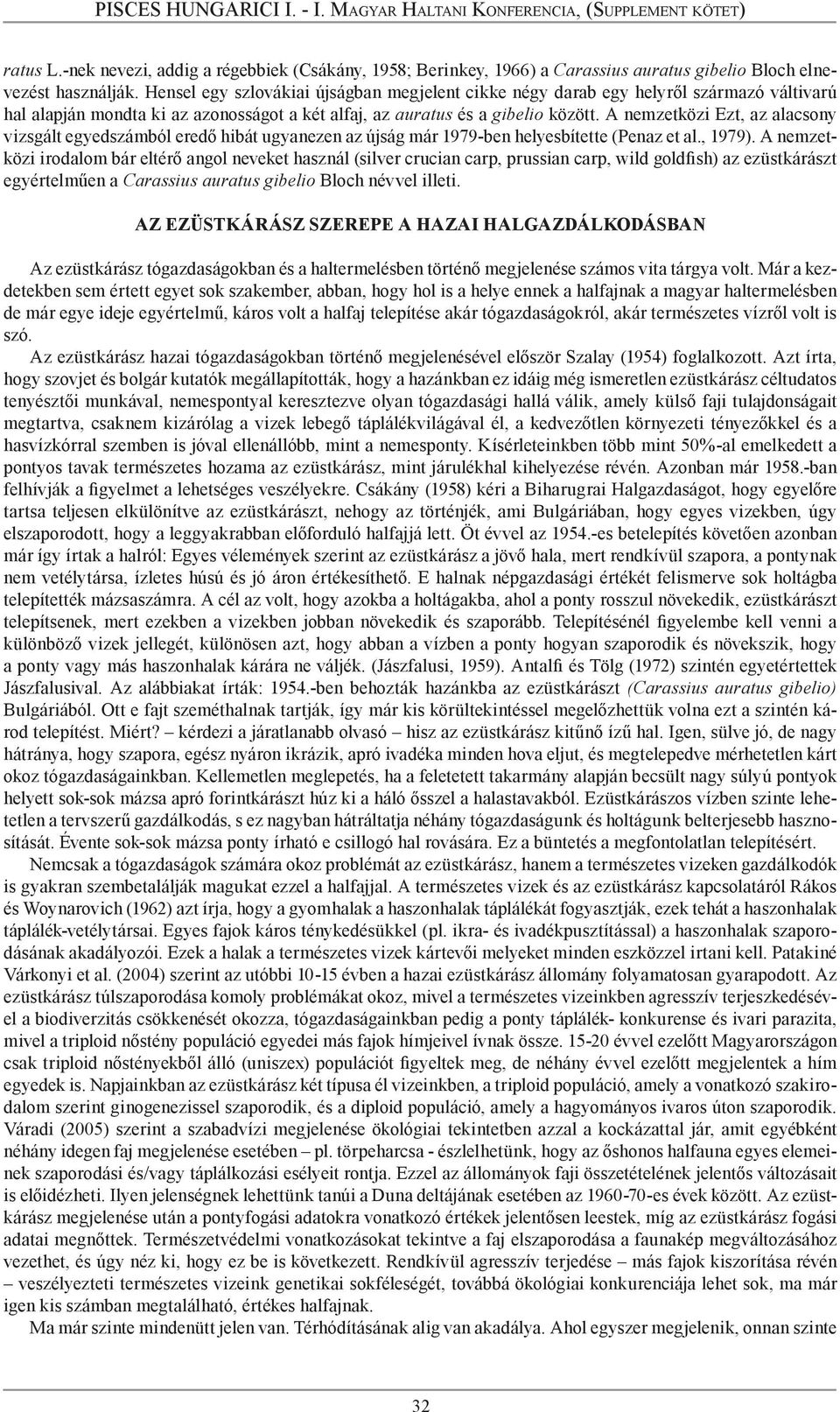 A nemzetközi Ezt, az alacsony vizsgált egyedszámból eredő hibát ugyanezen az újság már 1979-ben helyesbítette (Penaz et al., 1979).