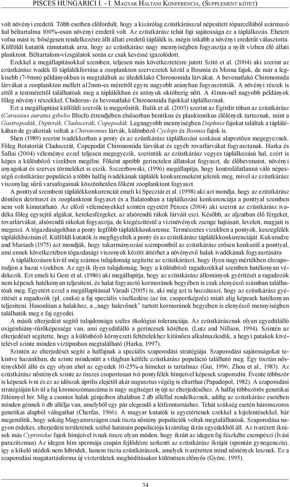 Külföldi kutatók rámutattak arra, hogy az ezüstkárász nagy mennyiségben fogyasztja a nyílt vízben élő állati planktont. Béltartalom-vizsgálatok során ez csak kevéssé igazolódott.