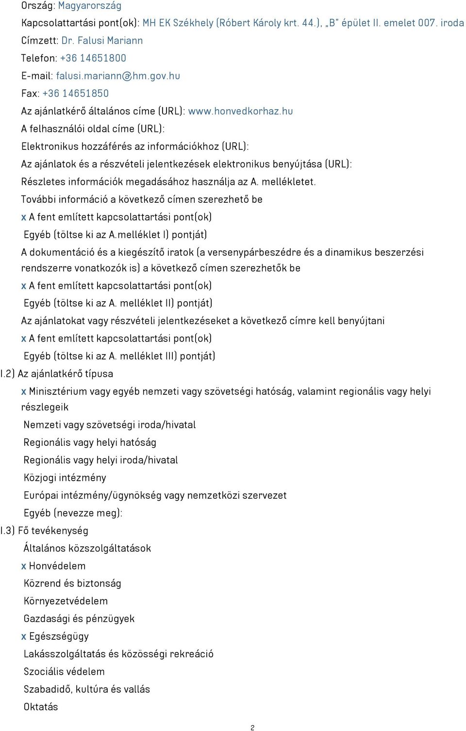 hu A felhasználói oldal címe (URL): Elektronikus hozzáférés az információkhoz (URL): Az ajánlatok és a részvételi jelentkezések elektronikus benyújtása (URL): Részletes információk megadásához