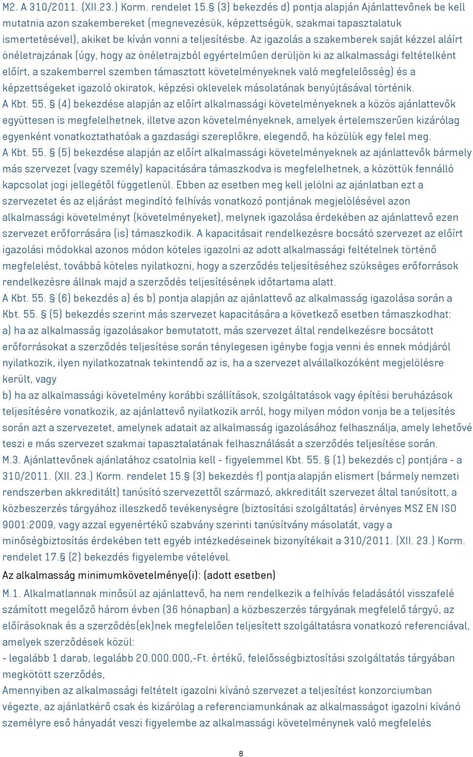 Az igazolás a szakemberek saját kézzel aláírt önéletrajzának (úgy, hogy az önéletrajzból egyértelműen derüljön ki az alkalmassági feltételként előírt, a szakemberrel szemben támasztott