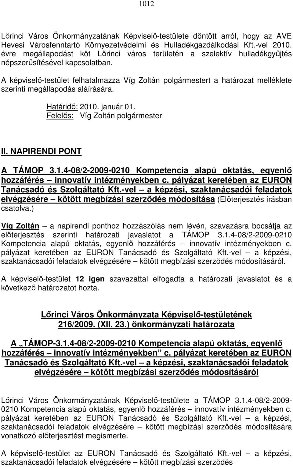 A -testület felhatalmazza Víg Zoltán polgármestert a határozat melléklete szerinti megállapodás aláírására. Határidő: 2010