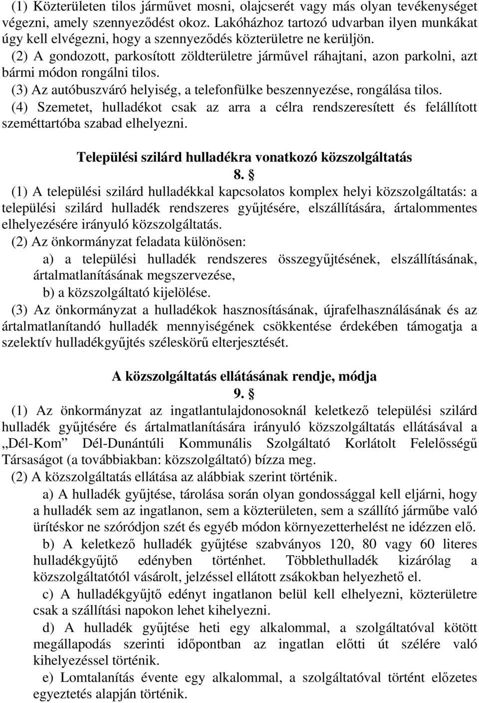 (2) A gondozott, parkosított zöldterületre járművel ráhajtani, azon parkolni, azt bármi módon rongálni tilos. (3) Az autóbuszváró helyiség, a telefonfülke beszennyezése, rongálása tilos.