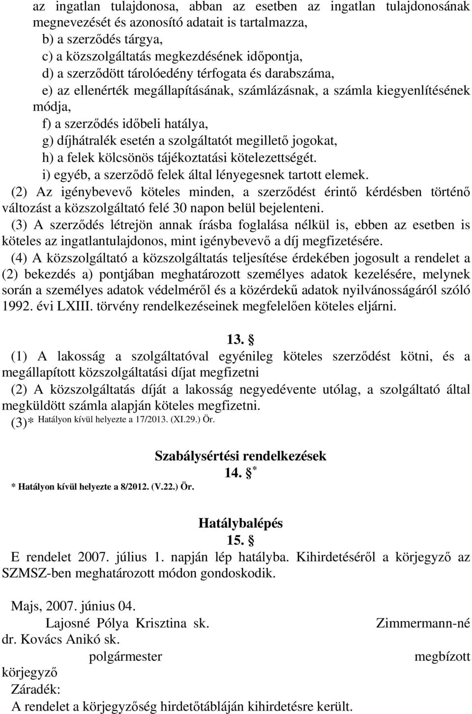 megillető jogokat, h) a felek kölcsönös tájékoztatási kötelezettségét. i) egyéb, a szerződő felek által lényegesnek tartott elemek.