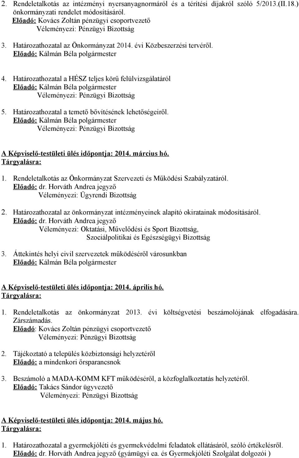 Határozathozatal a temető bővítésének lehetőségeiről. Előadó: Kálmán Béla A Képviselő-testületi ülés időpontja: 2014. március hó. 1.