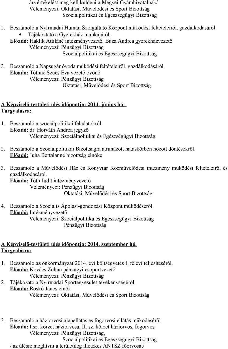 Előadó: Haklik Attiláné intézményvezető, Búza Andrea gyerekházvezető Szociálpolitikai és Egészségügyi Bizottság 3. Beszámoló a Napsugár óvoda működési feltételeiről, gazdálkodásáról.