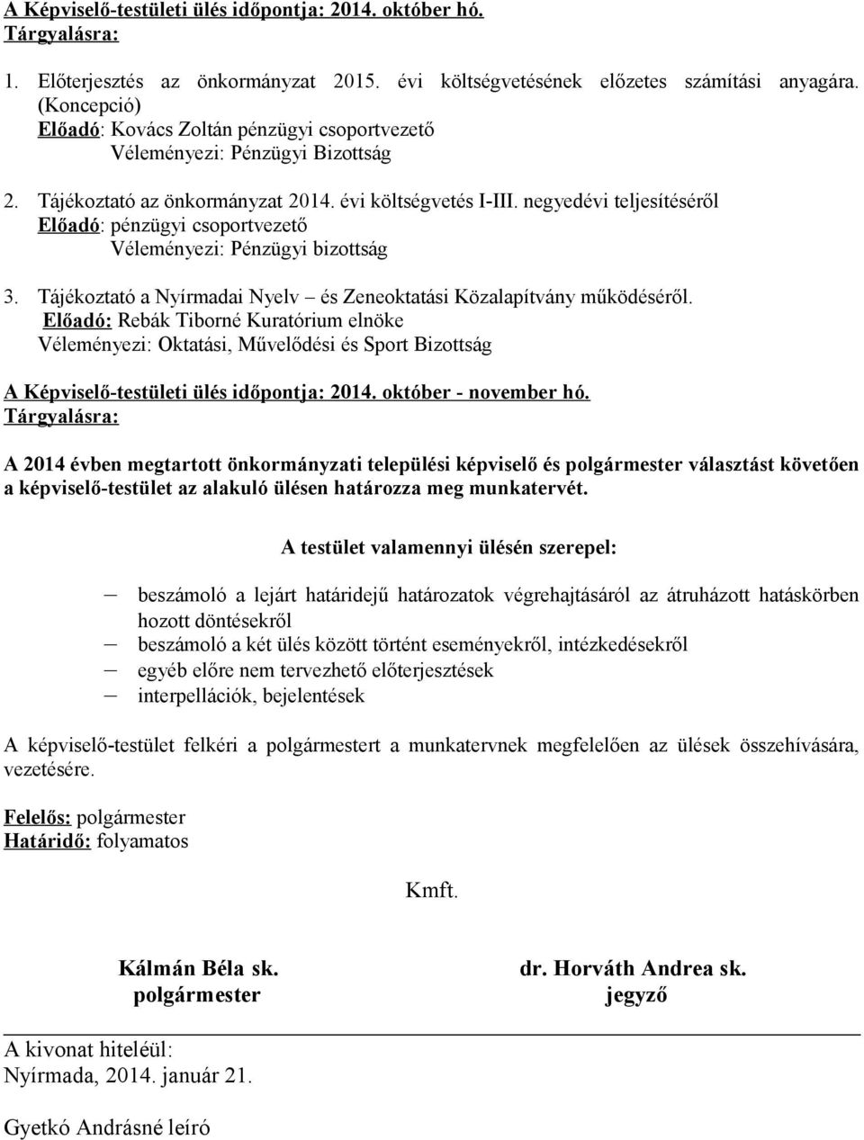 negyedévi teljesítéséről Előadó: pénzügyi csoportvezető Véleményezi: Pénzügyi bizottság 3. Tájékoztató a Nyírmadai Nyelv és Zeneoktatási Közalapítvány működéséről.