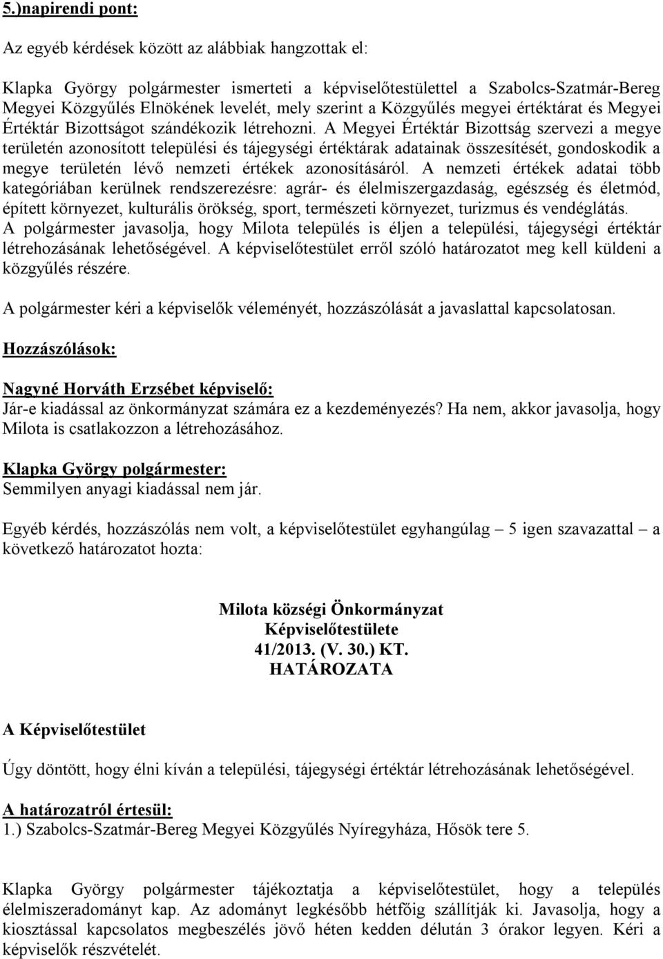 A Megyei Értéktár Bizottság szervezi a megye területén azonosított települési és tájegységi értéktárak adatainak összesítését, gondoskodik a megye területén lévő nemzeti értékek azonosításáról.