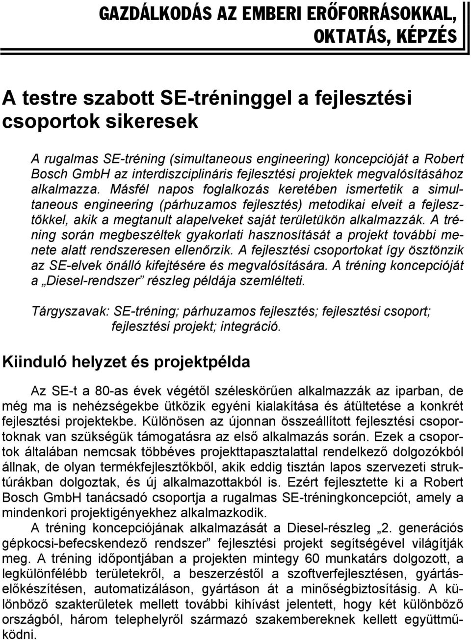 Másfél napos foglalkozás keretében ismertetik a simultaneous engineering (párhuzamos fejlesztés) metodikai elveit a fejlesztőkkel, akik a megtanult alapelveket saját területükön alkalmazzák.