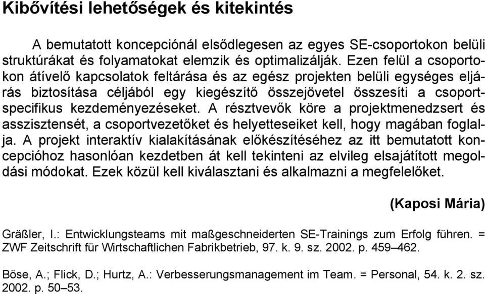 A résztvevők köre a projektmenedzsert és asszisztensét, a csoportvezetőket és helyetteseiket kell, hogy magában foglalja.