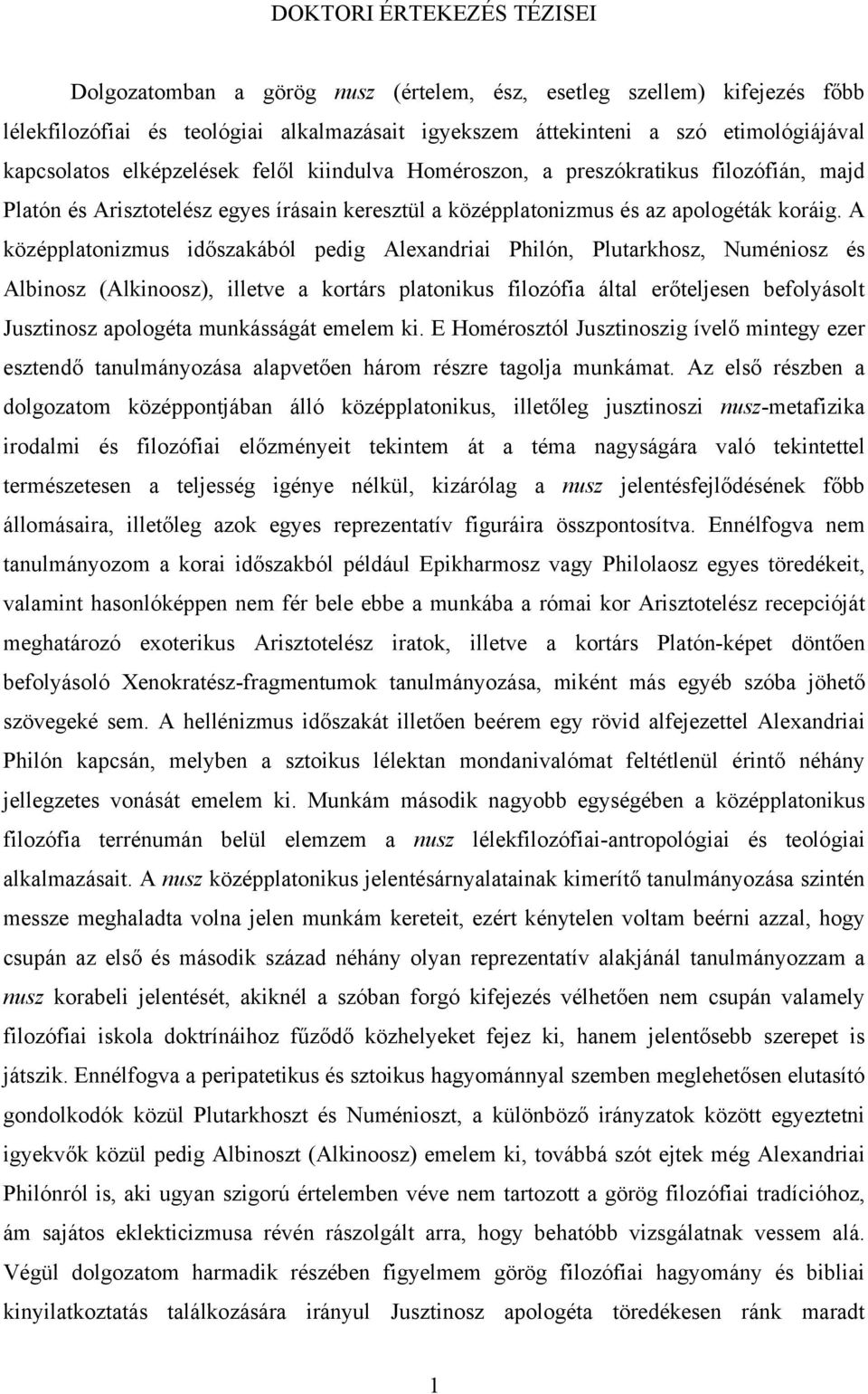 A középplatonizmus időszakából pedig Alexandriai Philón, Plutarkhosz, Numéniosz és Albinosz (Alkinoosz), illetve a kortárs platonikus filozófia által erőteljesen befolyásolt Jusztinosz apologéta