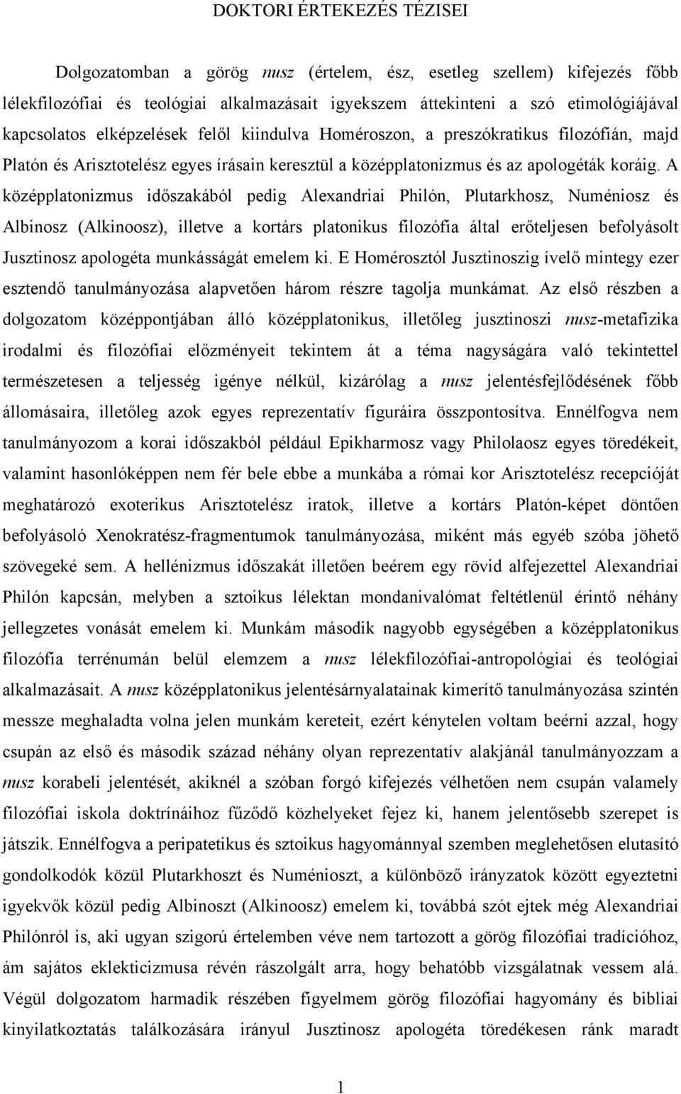 A középplatonizmus időszakából pedig Alexandriai Philón, Plutarkhosz, Numéniosz és Albinosz (Alkinoosz), illetve a kortárs platonikus filozófia által erőteljesen befolyásolt Jusztinosz apologéta