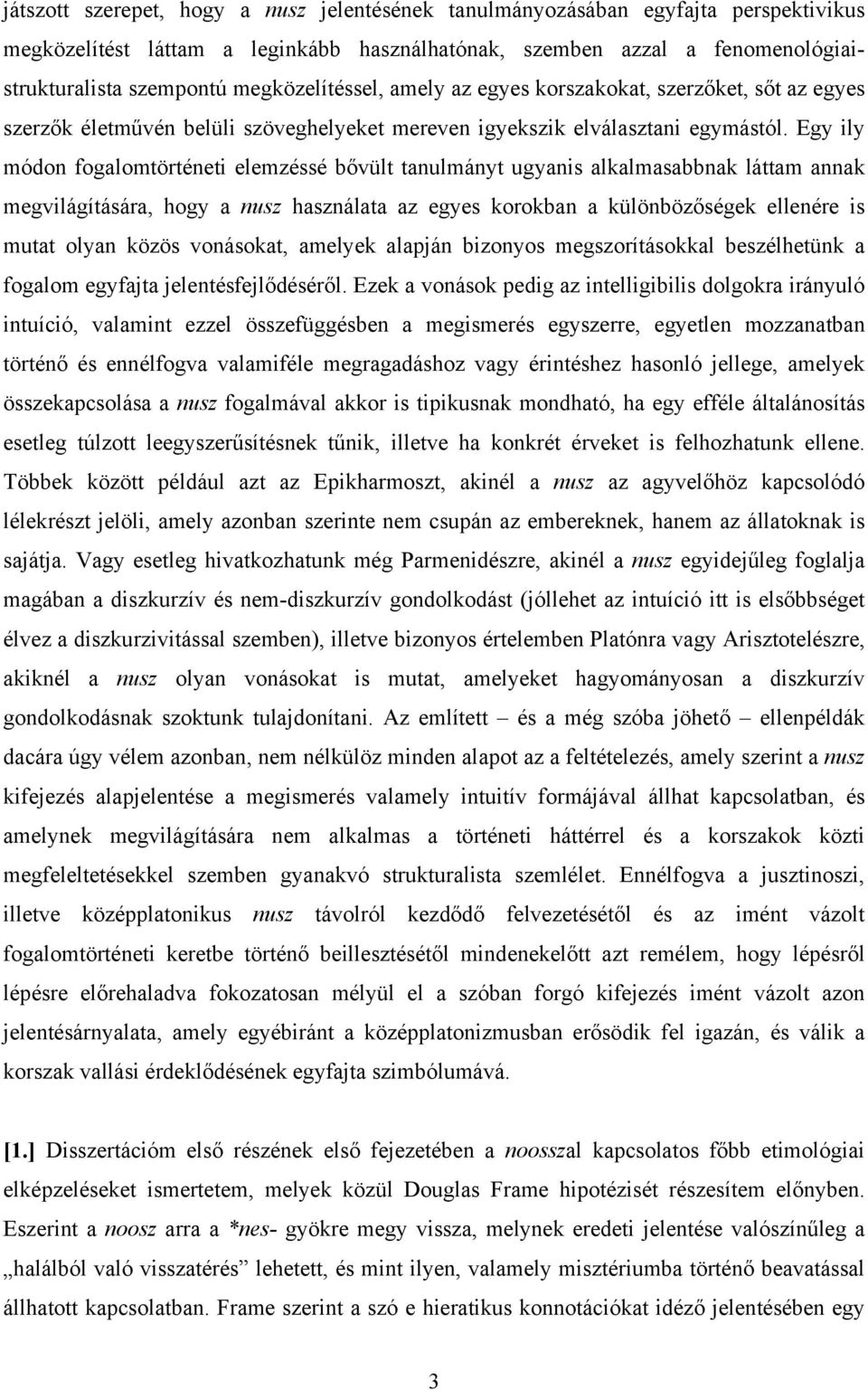 Egy ily módon fogalomtörténeti elemzéssé bővült tanulmányt ugyanis alkalmasabbnak láttam annak megvilágítására, hogy a nusz használata az egyes korokban a különbözőségek ellenére is mutat olyan közös