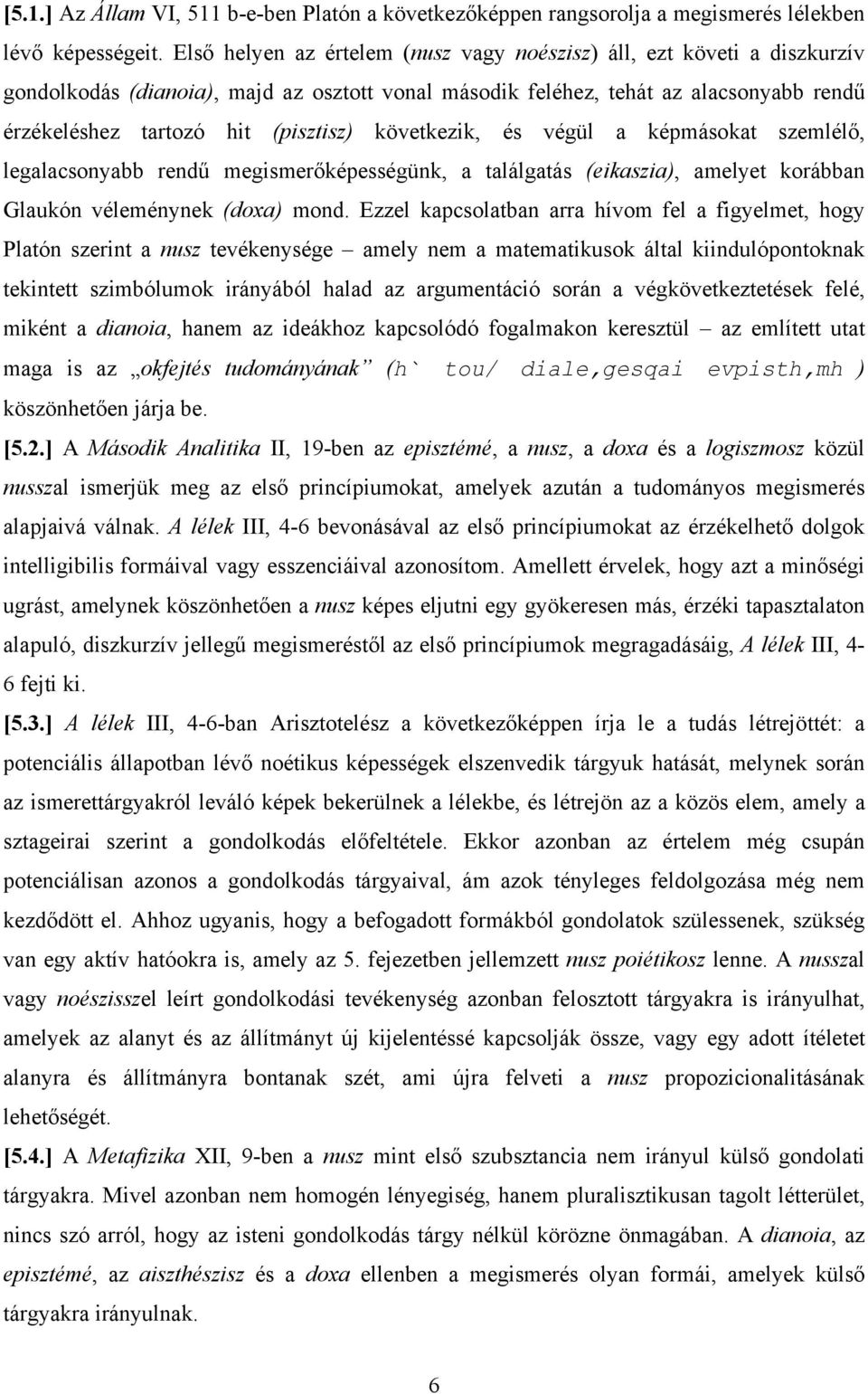 következik, és végül a képmásokat szemlélő, legalacsonyabb rendű megismerőképességünk, a találgatás (eikaszia), amelyet korábban Glaukón véleménynek (doxa) mond.