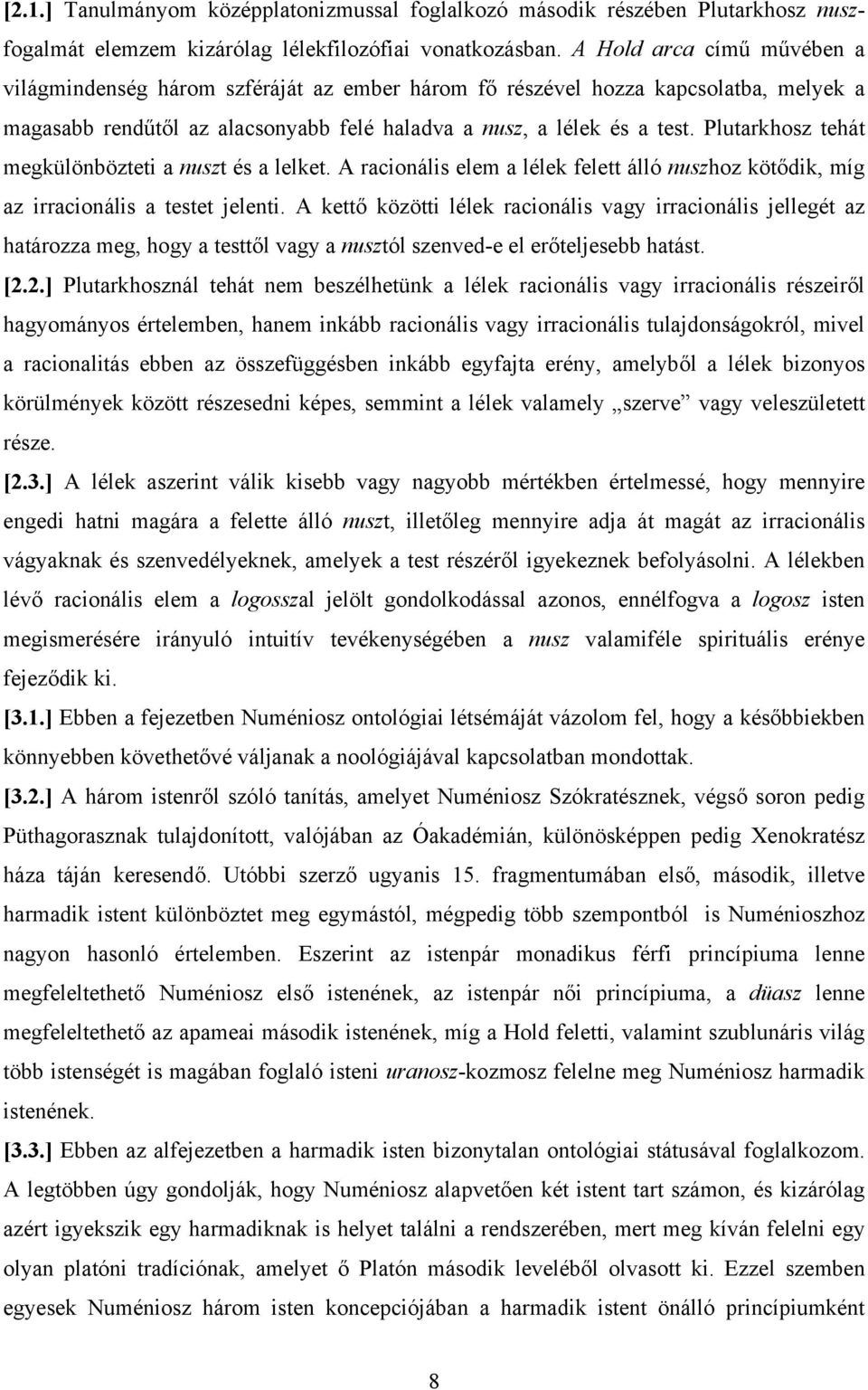 Plutarkhosz tehát megkülönbözteti a nuszt és a lelket. A racionális elem a lélek felett álló nuszhoz kötődik, míg az irracionális a testet jelenti.