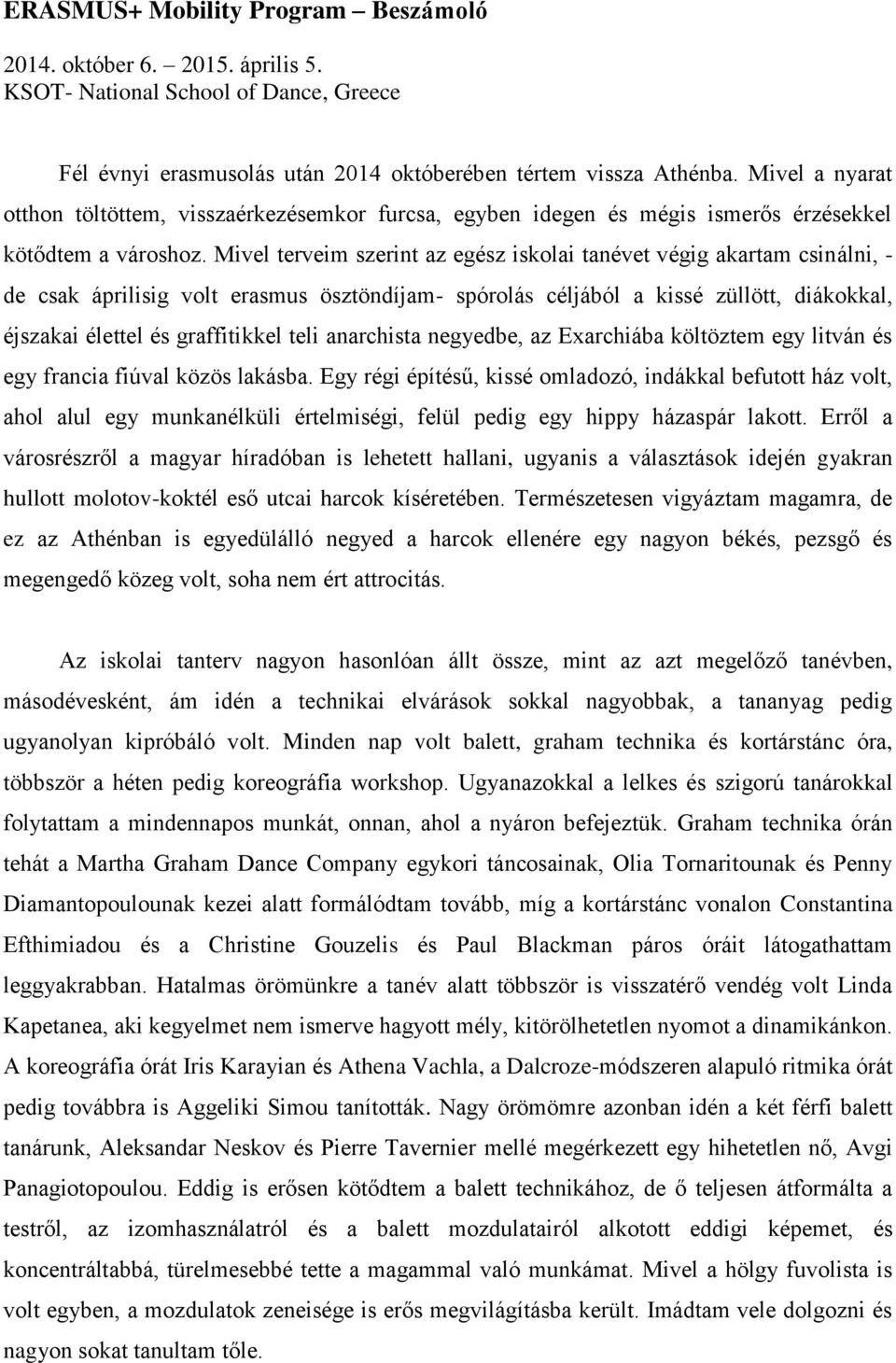 Mivel terveim szerint az egész iskolai tanévet végig akartam csinálni, - de csak áprilisig volt erasmus ösztöndíjam- spórolás céljából a kissé züllött, diákokkal, éjszakai élettel és graffitikkel