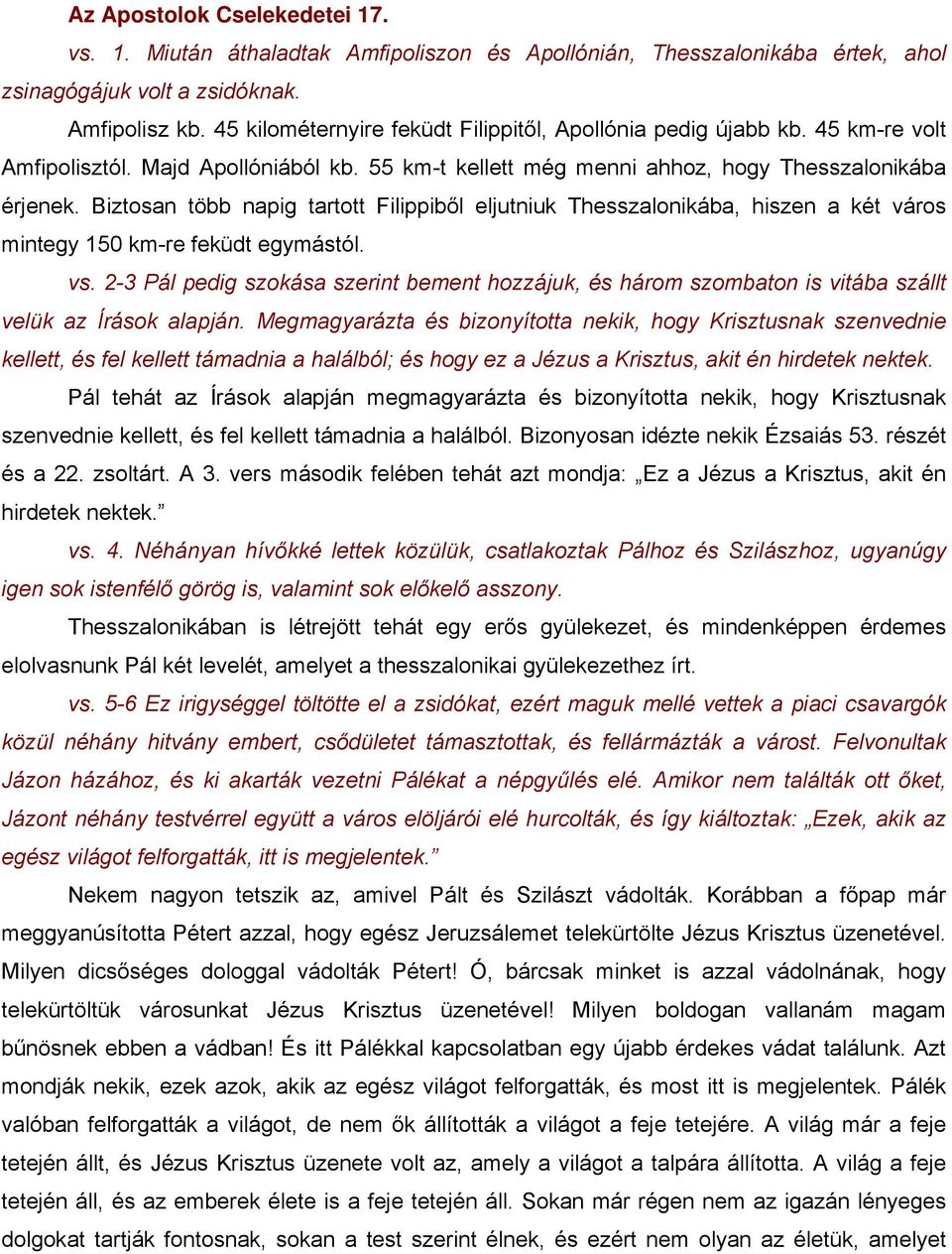 Biztosan több napig tartott Filippiből eljutniuk Thesszalonikába, hiszen a két város mintegy 150 km-re feküdt egymástól. vs.