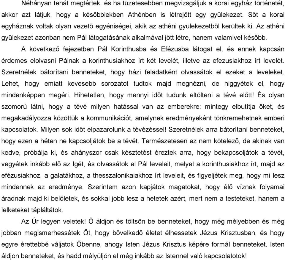 A következő fejezetben Pál Korinthusba és Efézusba látogat el, és ennek kapcsán érdemes elolvasni Pálnak a korinthusiakhoz írt két levelét, illetve az efezusiakhoz írt levelét.