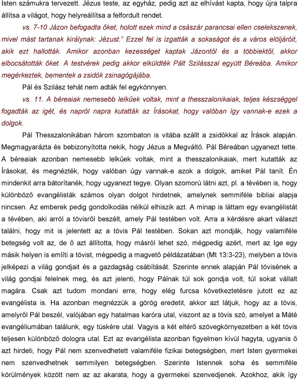 Amikor azonban kezességet kaptak Jázontól és a többiektől, akkor elbocsátották őket. A testvérek pedig akkor elküldték Pált Szilásszal együtt Béreába.