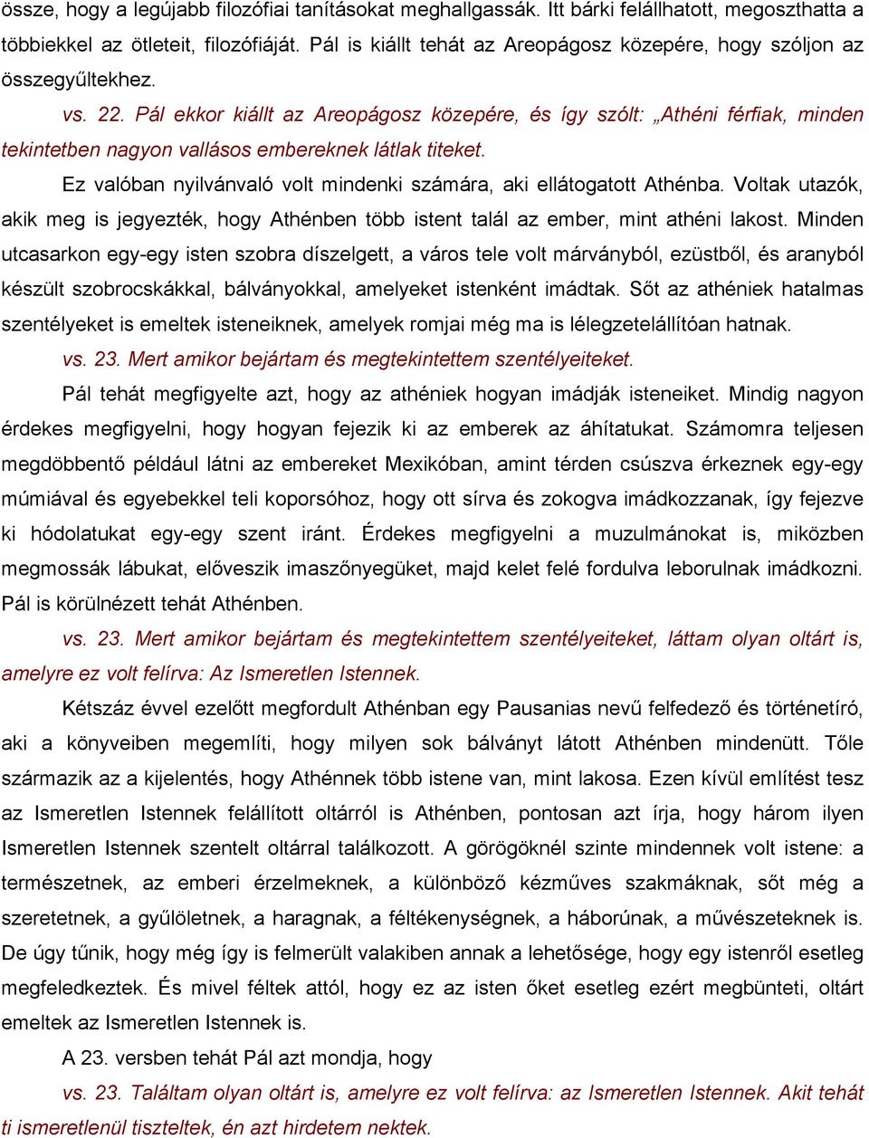 Pál ekkor kiállt az Areopágosz közepére, és így szólt: Athéni férfiak, minden tekintetben nagyon vallásos embereknek látlak titeket.