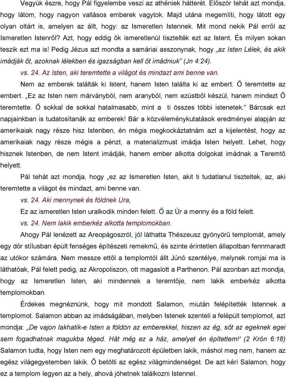 Azt, hogy eddig ők ismeretlenül tisztelték ezt az Istent. És milyen sokan teszik ezt ma is!