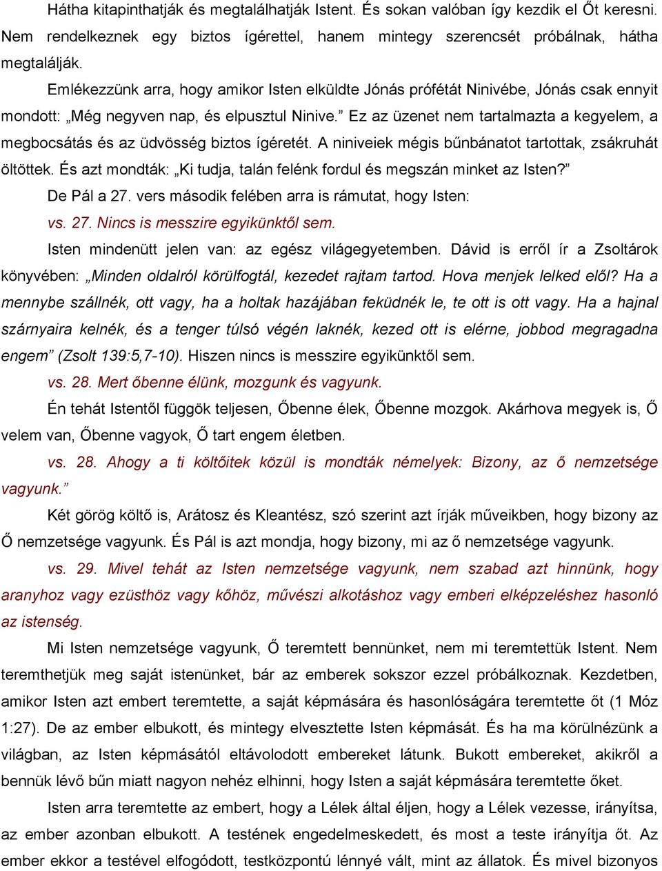 Ez az üzenet nem tartalmazta a kegyelem, a megbocsátás és az üdvösség biztos ígéretét. A niniveiek mégis bűnbánatot tartottak, zsákruhát öltöttek.