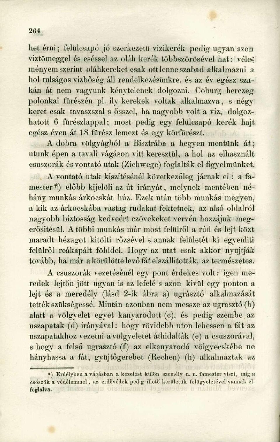 ily kerekek voltak alkalmazva, s négy keret csak tavaszszal s ősszel, ha nagyobb volt a viz, dolgozhatott 6 fürészlappal; most pedig egy felülcsapó kerék hajt egész éven át 18 fürész lemezt és egy