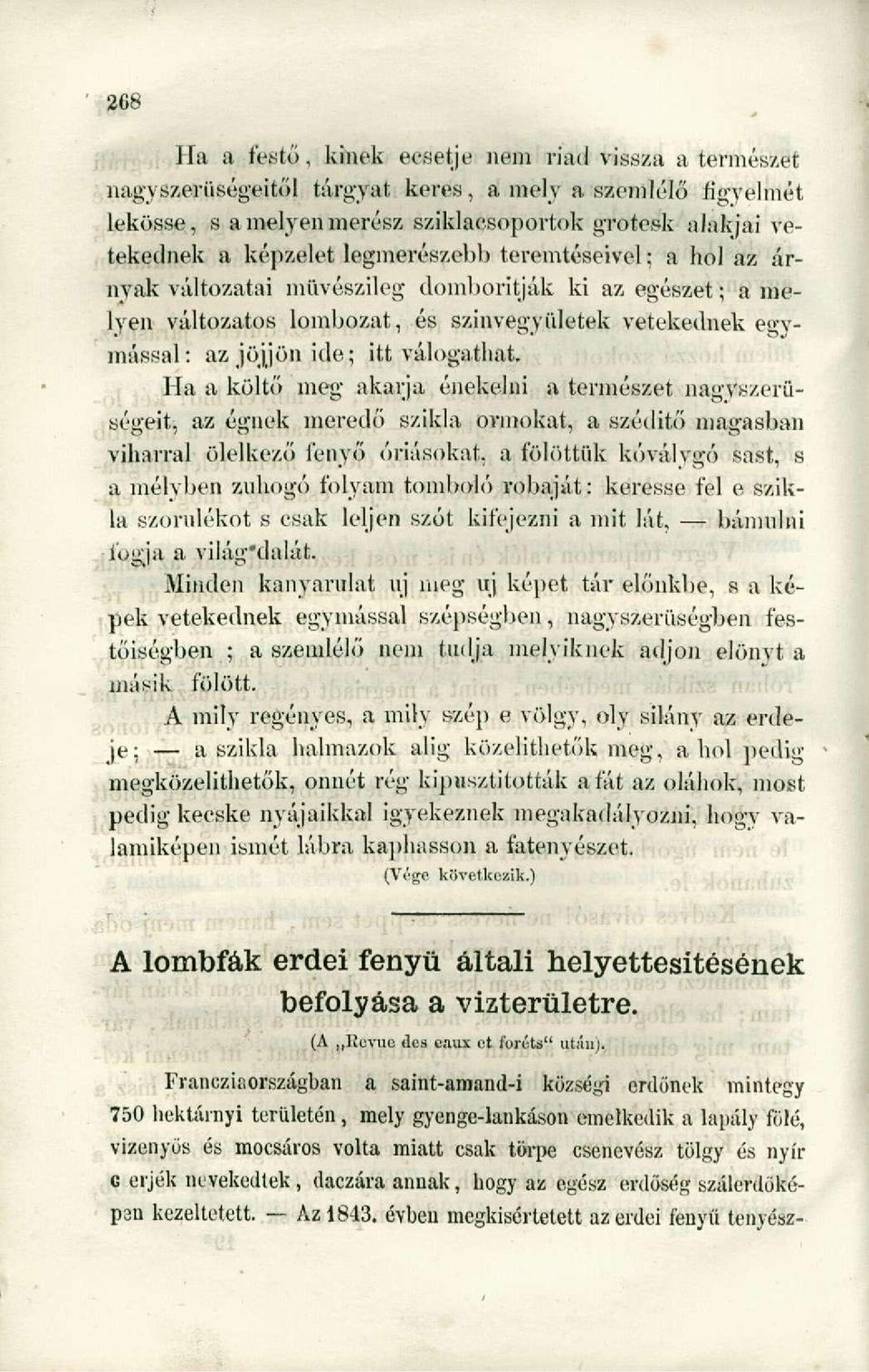 Ha a költő meg akarja énekelni a természet nagyszerűségeit, az égnek meredő szikla ormokat, a szédítő magasban viharral ölelkező fenyő óriásokat, a fölöttük kóválygó sast, s a mélyben zuhogó folyam
