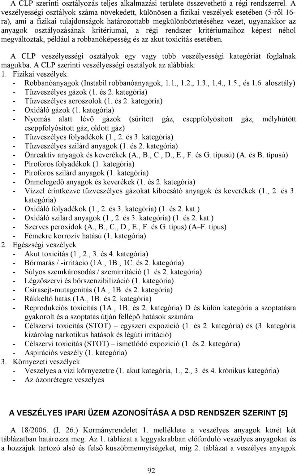 osztályozásának kritériumai, a régi rendszer kritériumaihoz képest néhol megváltoztak, például a robbanóképesség és az akut toxicitás esetében.