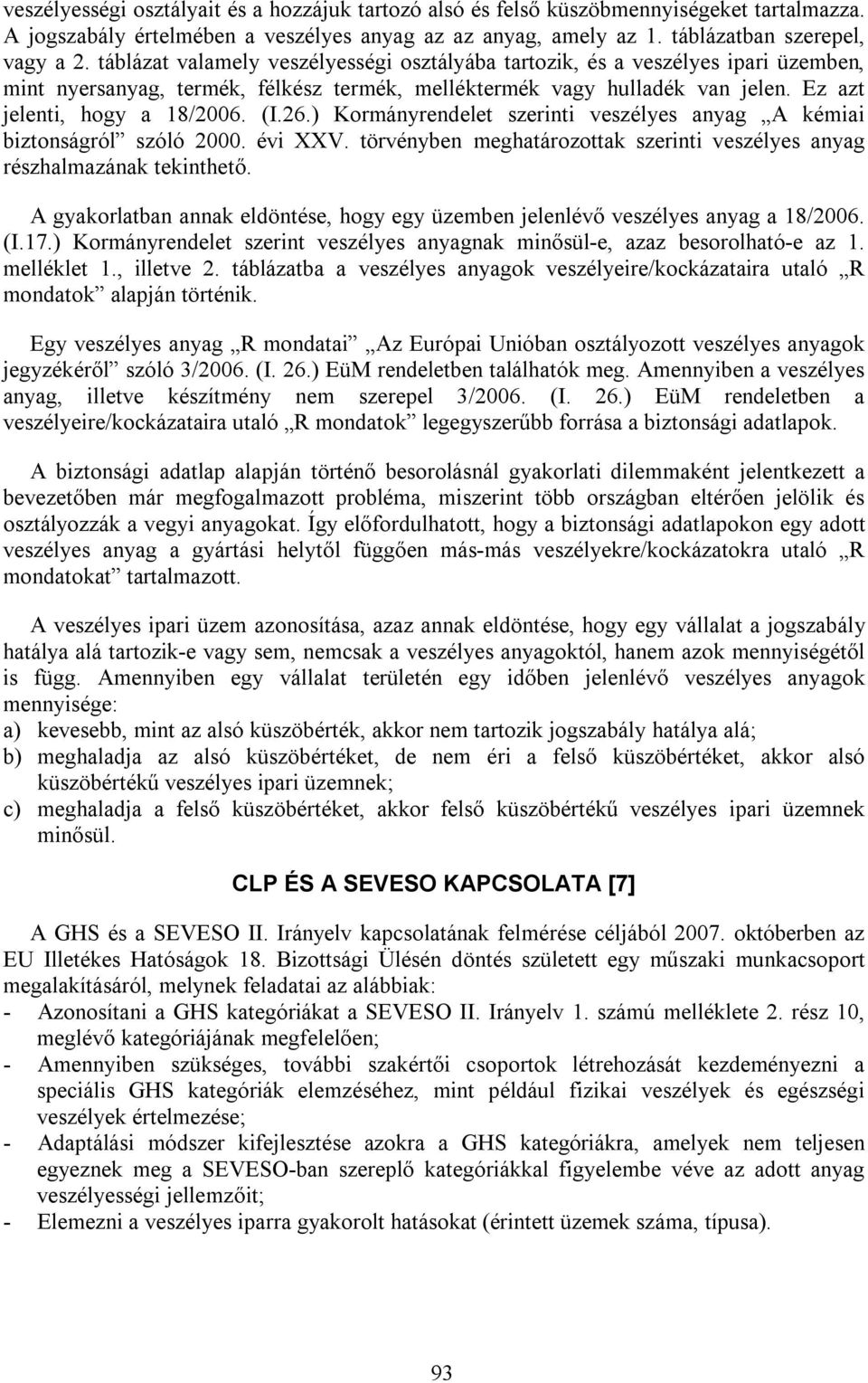 ) Kormányrendelet szerinti veszélyes anyag A kémiai biztonságról szóló 2000. évi XXV. törvényben meghatározottak szerinti veszélyes anyag részhalmazának tekinthető.