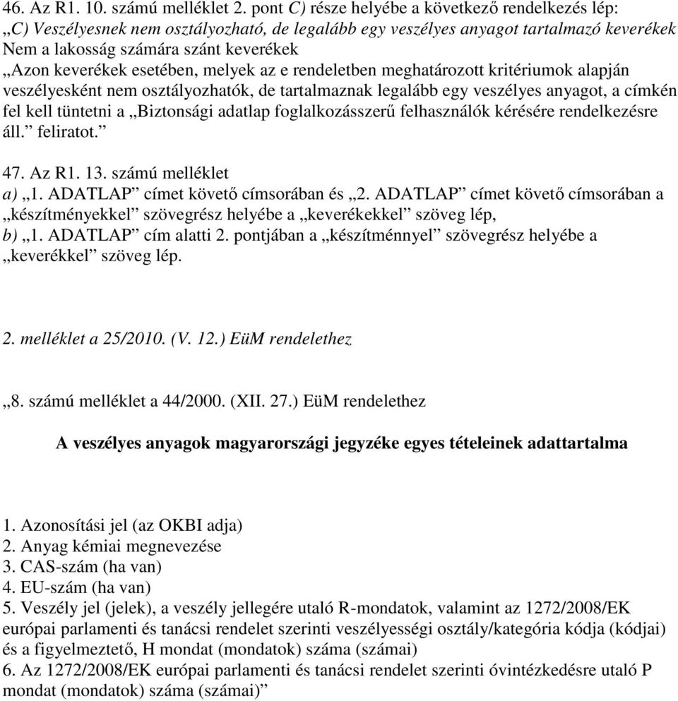 esetében, melyek az e rendeletben meghatározott kritériumok alapján veszélyesként nem osztályozhatók, de tartalmaznak legalább egy veszélyes anyagot, a címkén fel kell tüntetni a Biztonsági adatlap