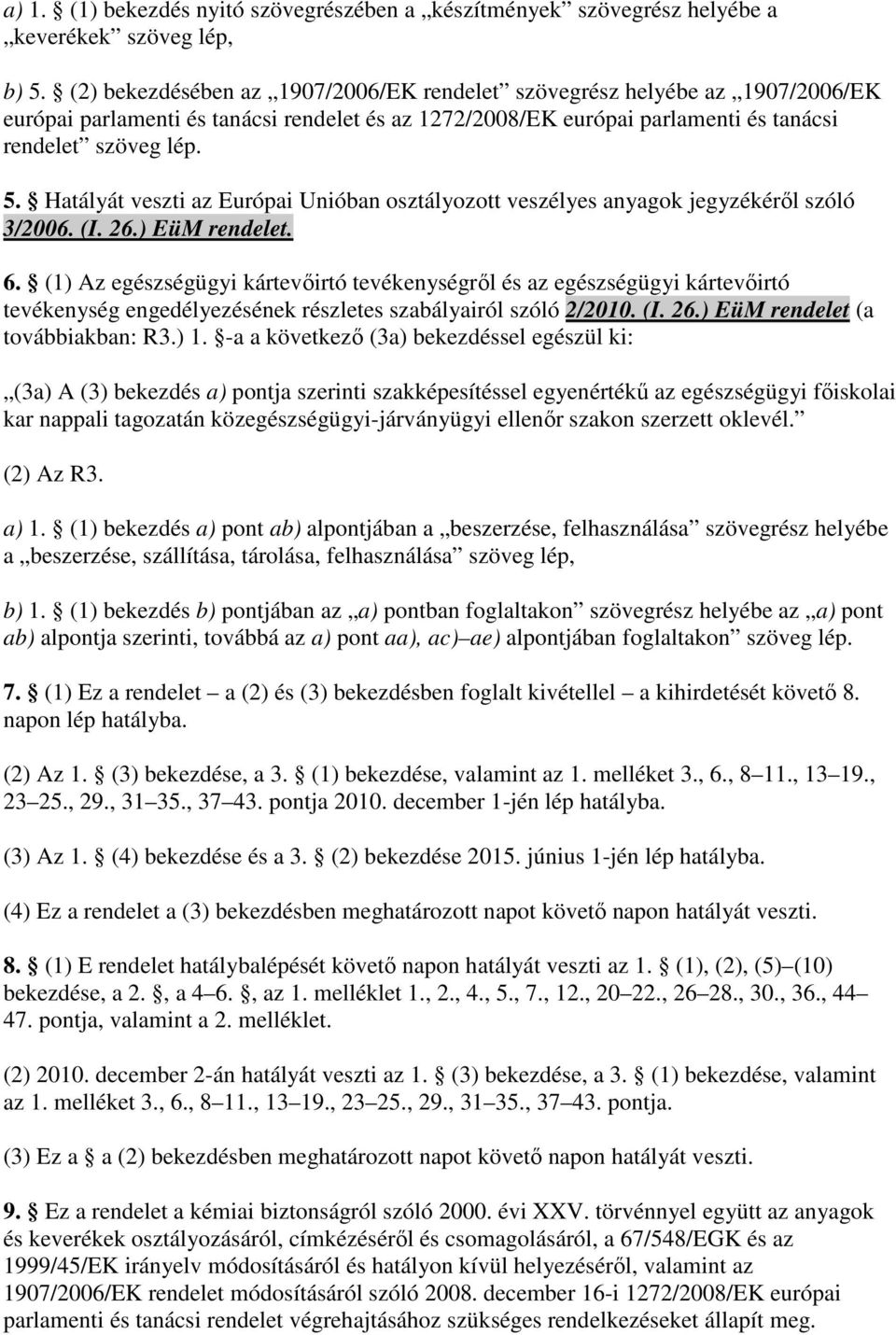 Hatályát veszti az Európai Unióban osztályozott veszélyes anyagok jegyzékérıl szóló 3/2006. (I. 26.) EüM rendelet. 6.