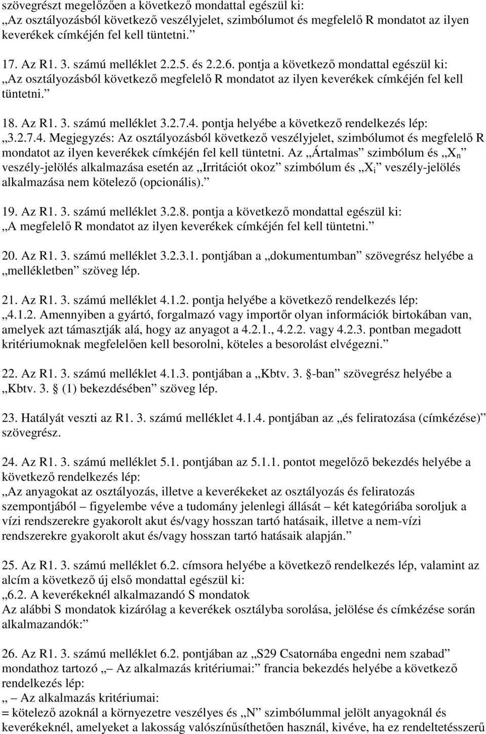 számú melléklet 3.2.7.4. pontja helyébe a következı rendelkezés lép: 3.2.7.4. Megjegyzés: Az osztályozásból következı veszélyjelet, szimbólumot és megfelelı R mondatot az ilyen keverékek címkéjén fel kell tüntetni.