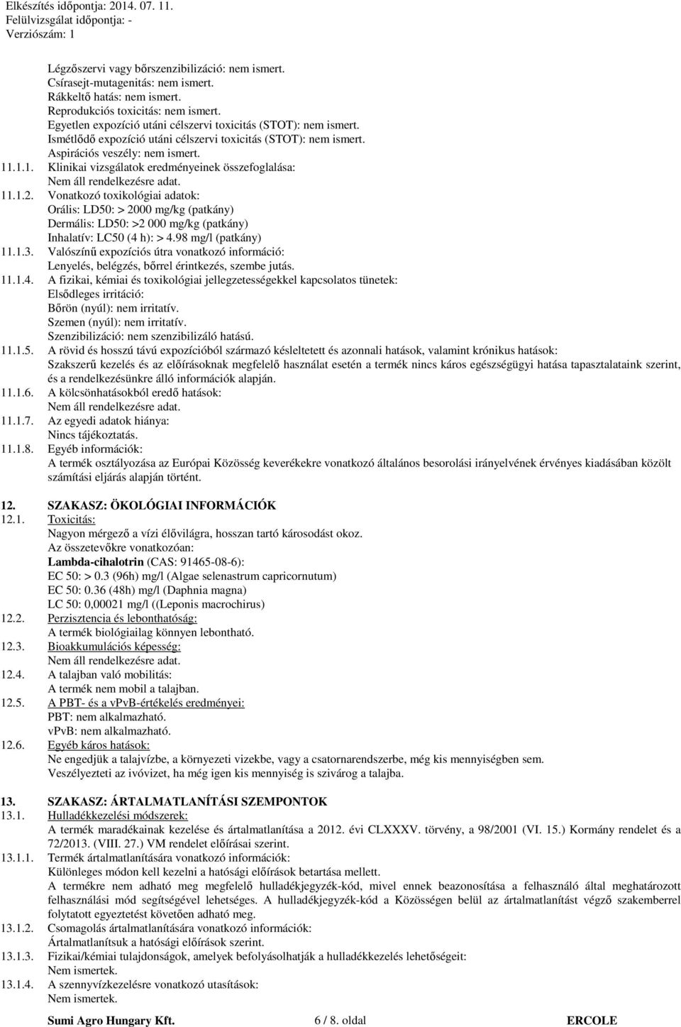 .1.1. Klinikai vizsgálatok eredményeinek összefoglalása: Nem áll rendelkezésre adat. 11.1.2.