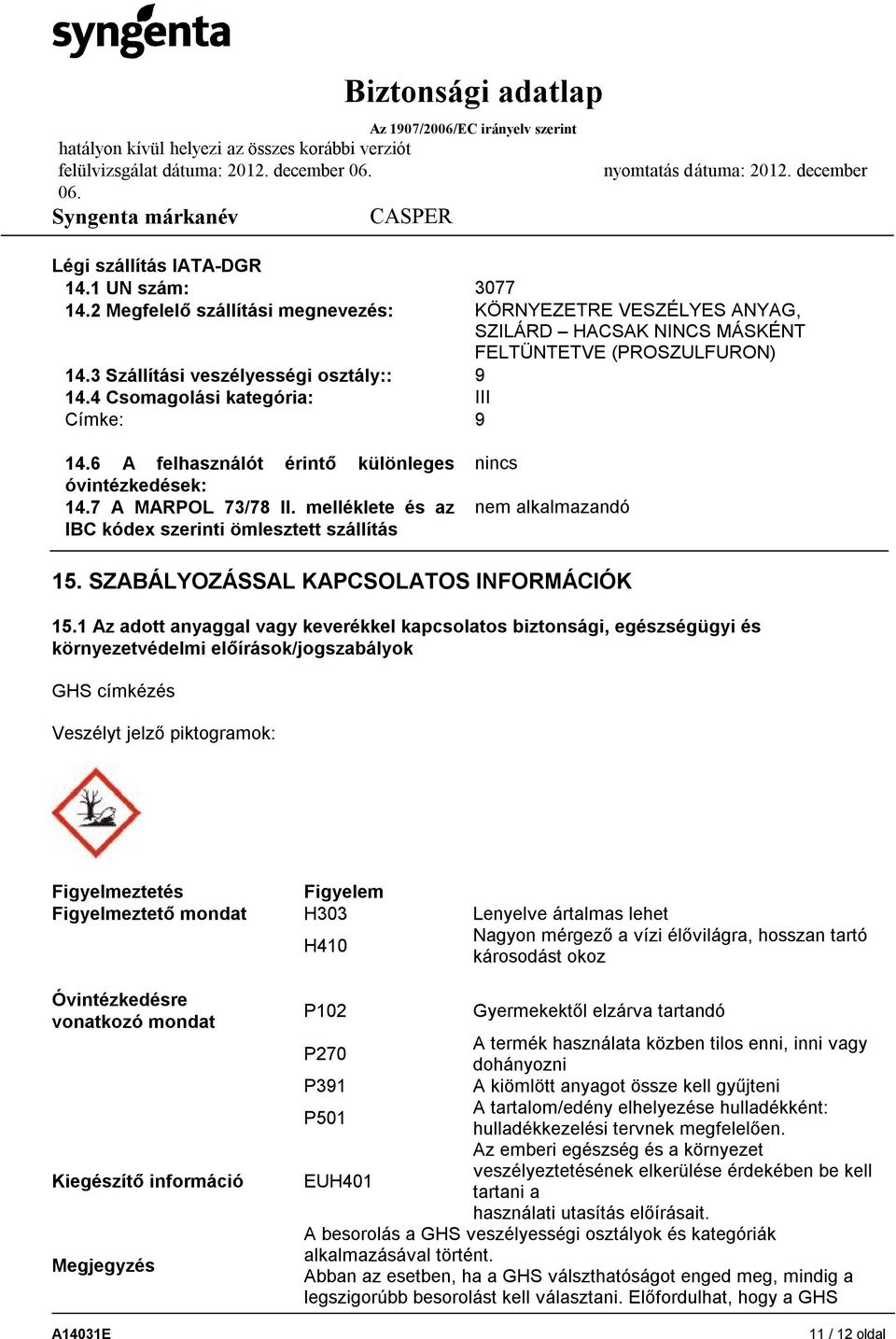 melléklete és az IBC kódex szerinti ömlesztett szállítás nincs nem alkalmazandó 15. SZABÁLYOZÁSSAL KAPCSOLATOS INFORMÁCIÓK 15.