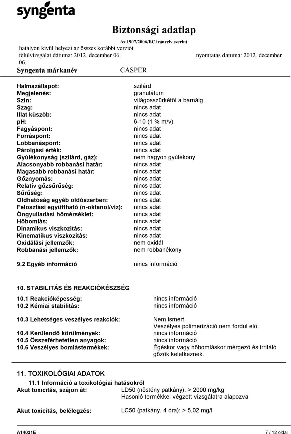 Oxidálási jellemzők: Robbanási jellemzők: szilárd granulátum világosszürkétől a barnáig 6-10 (1 % m/v) nem nagyon gyúlékony nem oxidál nem robbanékony 9.2 Egyéb információ nincs információ 10.