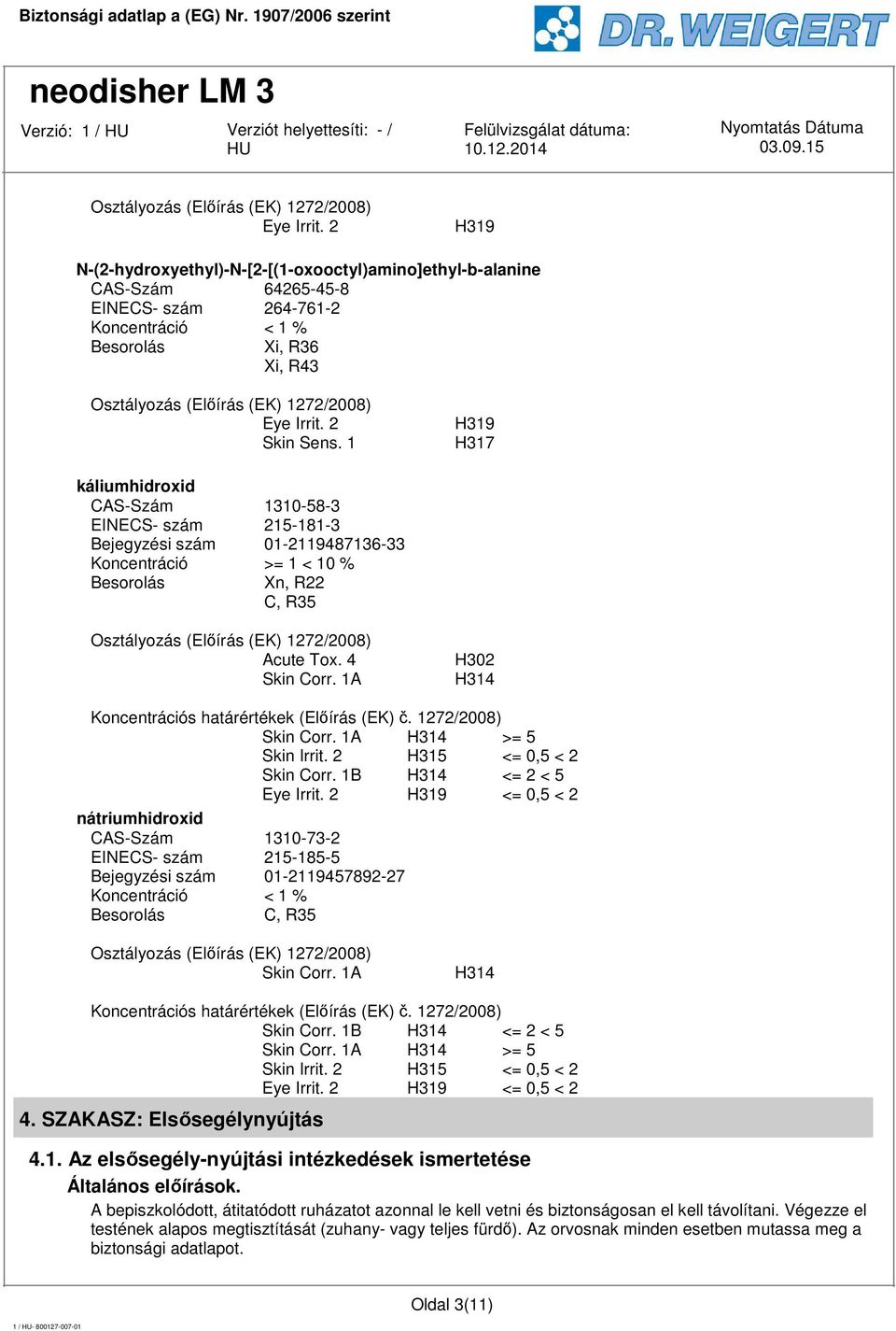 1A H302 H314 Koncentrációs határértékek (Előírás (EK) č. 1272/2008) Skin Corr. 1A H314 >= 5 Skin Irrit. 2 H315 <= 0,5 < 2 Skin Corr. 1B H314 <= 2 < 5 Eye Irrit.