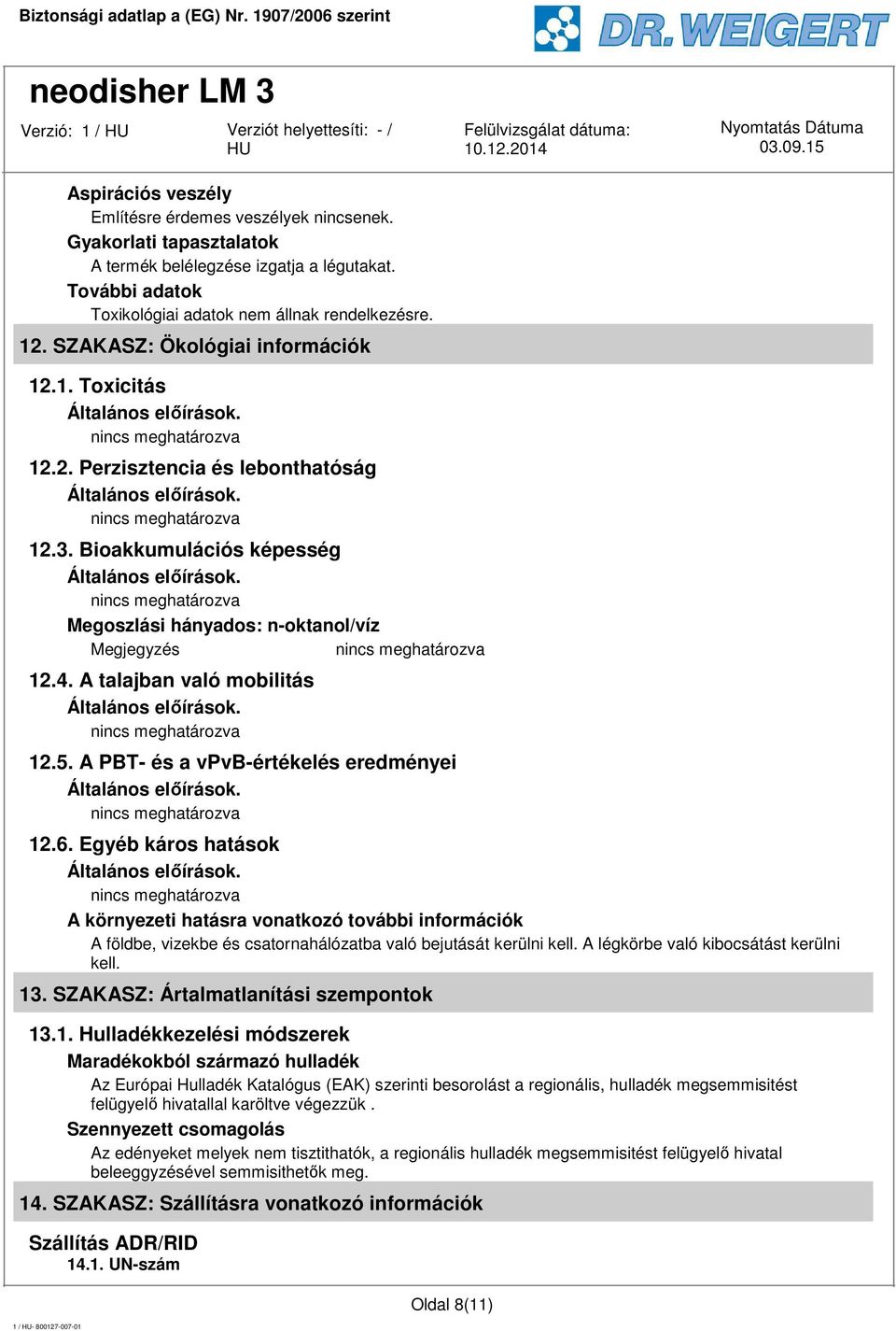 A PBT- és a vpvb-értékelés eredményei 12.6. Egyéb káros hatások A környezeti hatásra vonatkozó további információk A földbe, vizekbe és csatornahálózatba való bejutását kerülni kell.